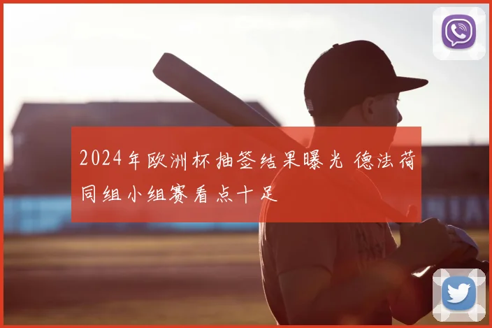 2024年欧洲杯抽签结果曝光 德法荷同组小组赛看点十足