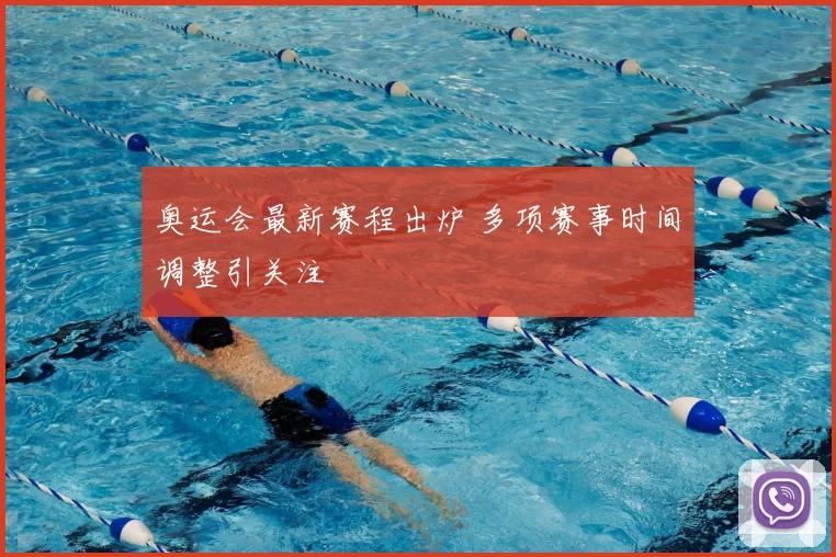奥运会最新赛程出炉 多项赛事时间调整引关注